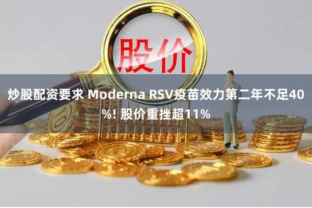 炒股配资要求 Moderna RSV疫苗效力第二年不足40%! 股价重挫超11%