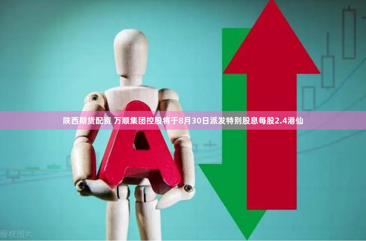 陕西期货配资 万顺集团控股将于8月30日派发特别股息每股2.4港仙