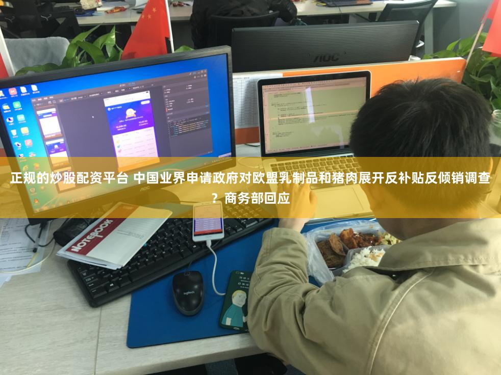 正规的炒股配资平台 中国业界申请政府对欧盟乳制品和猪肉展开反补贴反倾销调查？商务部回应