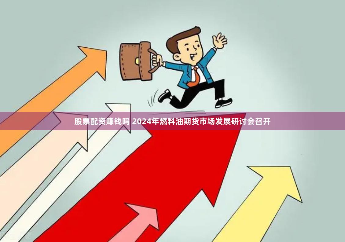 股票配资赚钱吗 2024年燃料油期货市场发展研讨会召开
