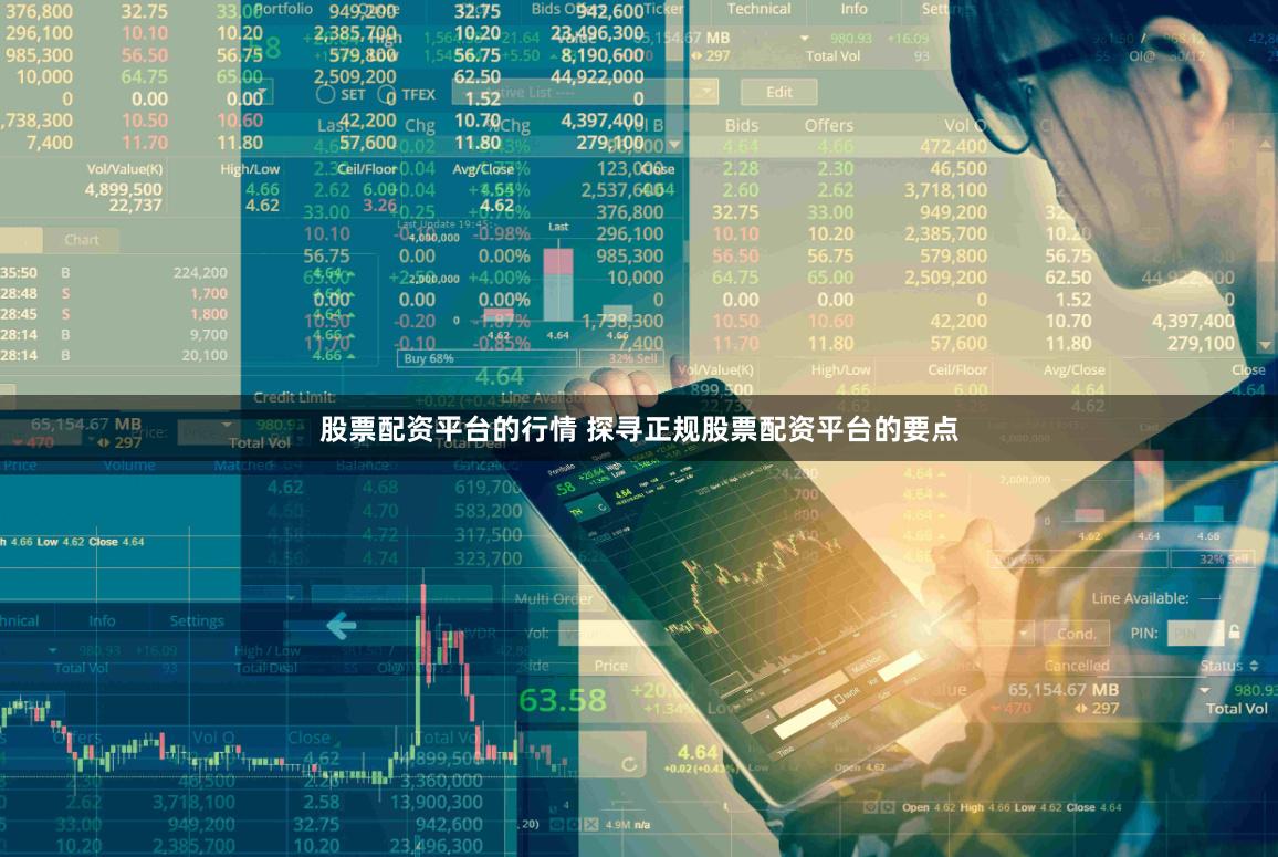 股票配资平台的行情 探寻正规股票配资平台的要点